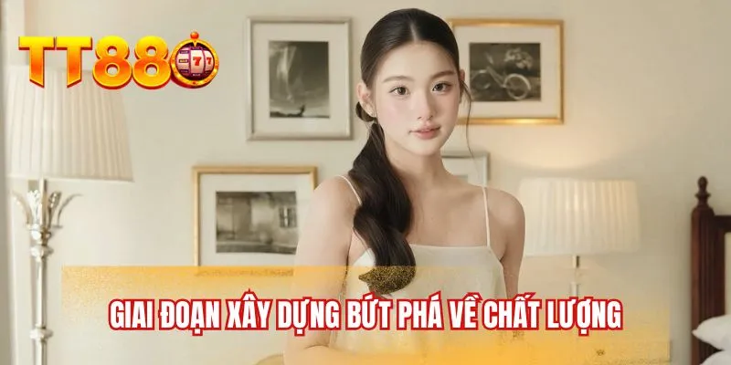 Giai đoạn xây dựng bứt phá về chất lượng