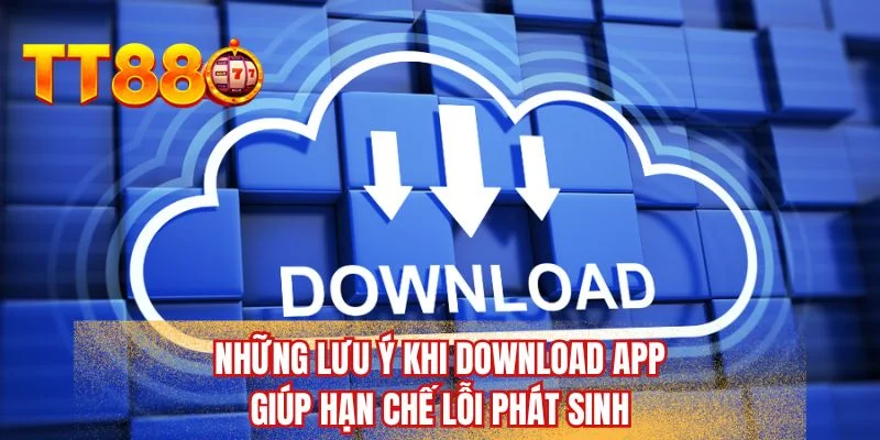 Những lưu ý khi download app giúp hạn chế lỗi phát sinh
