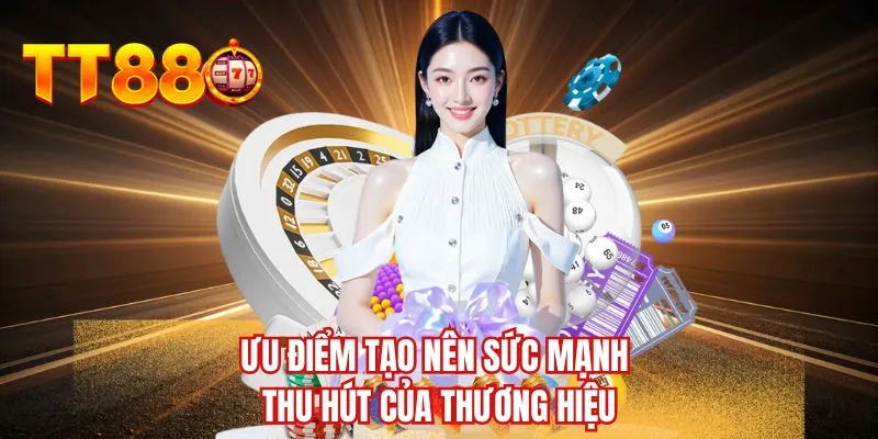 Ưu điểm tạo nên sức mạnh thu hút của thương hiệu